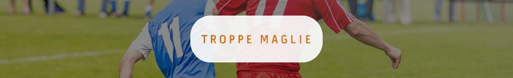 Troppe Maglie - abbigliamento, gadget, maglie personalizzate